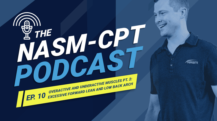 The NASM-CPT Podcast Ep. 10 Overactive and Underactive Muscles Pt. 2: Excessive Forward Lean and Low Back Arch