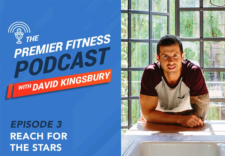 Premier Fitness Podcast: Reach for The Stars - David Kingsbury